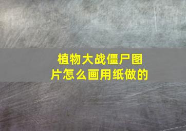 植物大战僵尸图片怎么画用纸做的