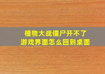 植物大战僵尸开不了游戏界面怎么回到桌面