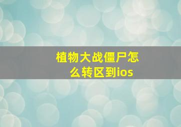 植物大战僵尸怎么转区到ios