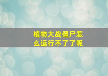 植物大战僵尸怎么运行不了了呢