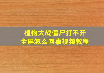 植物大战僵尸打不开全屏怎么回事视频教程