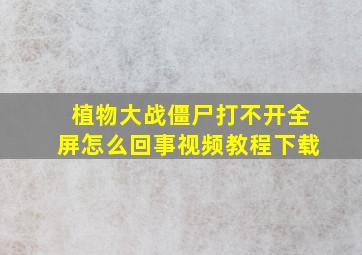 植物大战僵尸打不开全屏怎么回事视频教程下载