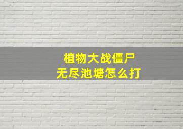 植物大战僵尸无尽池塘怎么打