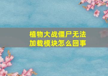 植物大战僵尸无法加载模块怎么回事