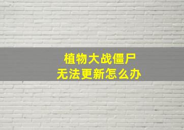 植物大战僵尸无法更新怎么办