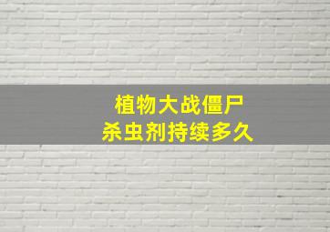 植物大战僵尸杀虫剂持续多久