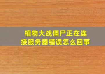 植物大战僵尸正在连接服务器错误怎么回事