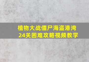 植物大战僵尸海盗港湾24关困难攻略视频教学