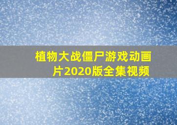 植物大战僵尸游戏动画片2020版全集视频