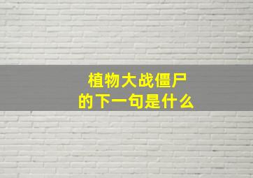 植物大战僵尸的下一句是什么