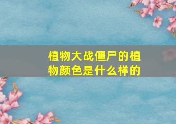 植物大战僵尸的植物颜色是什么样的