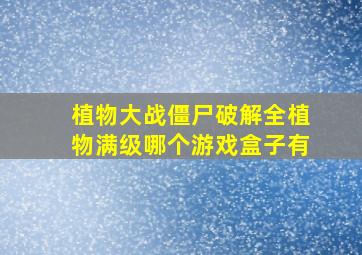 植物大战僵尸破解全植物满级哪个游戏盒子有