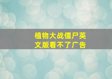 植物大战僵尸英文版看不了广告