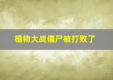 植物大战僵尸被打败了