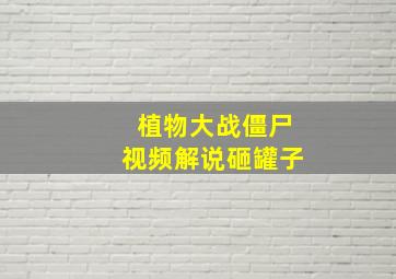 植物大战僵尸视频解说砸罐子