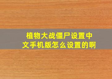 植物大战僵尸设置中文手机版怎么设置的啊