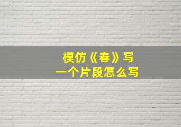 模仿《春》写一个片段怎么写