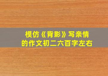 模仿《背影》写亲情的作文初二六百字左右