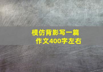 模仿背影写一篇作文400字左右