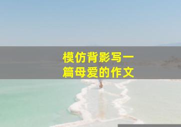 模仿背影写一篇母爱的作文