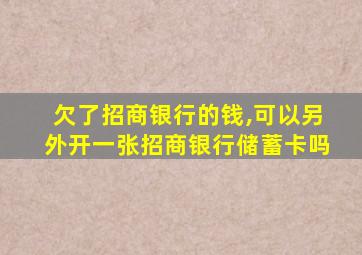 欠了招商银行的钱,可以另外开一张招商银行储蓄卡吗