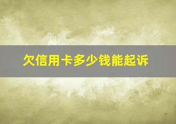 欠信用卡多少钱能起诉