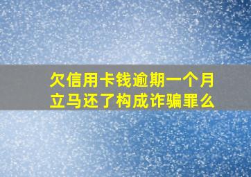 欠信用卡钱逾期一个月立马还了构成诈骗罪么