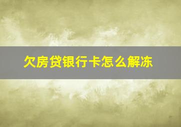 欠房贷银行卡怎么解冻