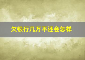 欠银行几万不还会怎样