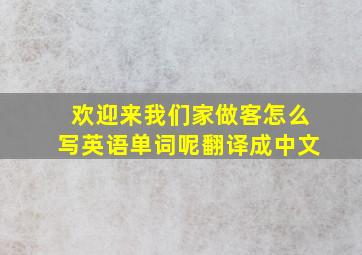 欢迎来我们家做客怎么写英语单词呢翻译成中文