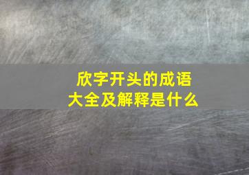 欣字开头的成语大全及解释是什么