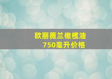 欧丽薇兰橄榄油750毫升价格