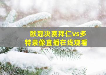 欧冠决赛拜仁vs多特录像直播在线观看