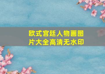 欧式宫廷人物画图片大全高清无水印