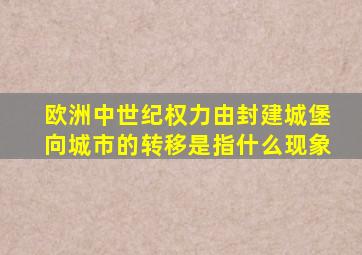 欧洲中世纪权力由封建城堡向城市的转移是指什么现象