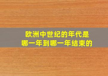 欧洲中世纪的年代是哪一年到哪一年结束的