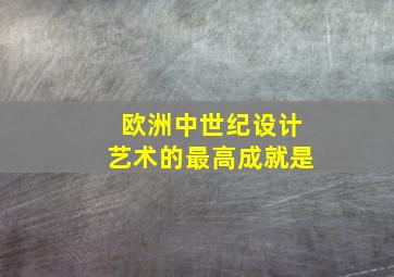 欧洲中世纪设计艺术的最高成就是