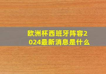 欧洲杯西班牙阵容2024最新消息是什么