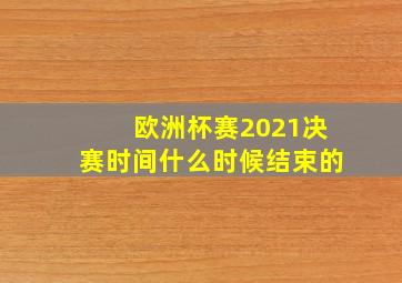 欧洲杯赛2021决赛时间什么时候结束的