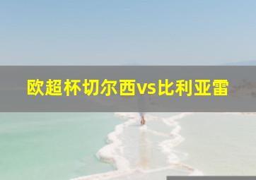 欧超杯切尔西vs比利亚雷