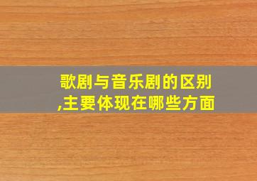 歌剧与音乐剧的区别,主要体现在哪些方面