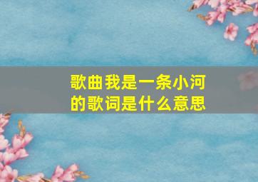 歌曲我是一条小河的歌词是什么意思