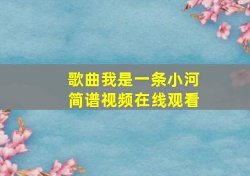 歌曲我是一条小河简谱视频在线观看