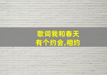 歌词我和春天有个约会,相约