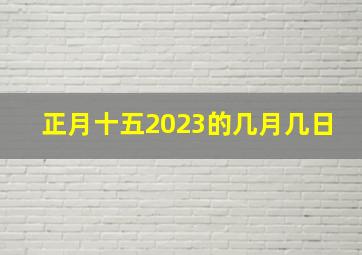 正月十五2023的几月几日