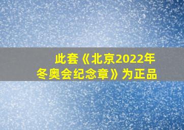 此套《北京2022年冬奥会纪念章》为正品