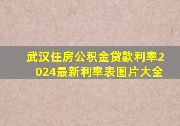 武汉住房公积金贷款利率2024最新利率表图片大全