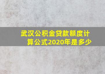 武汉公积金贷款额度计算公式2020年是多少