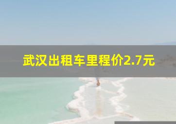 武汉出租车里程价2.7元