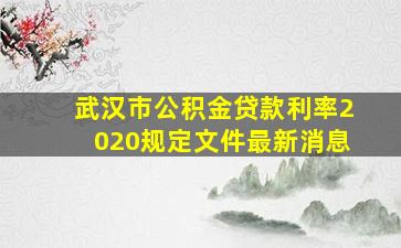 武汉市公积金贷款利率2020规定文件最新消息